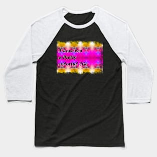 Pretty Colorful Life Baseball T-Shirt